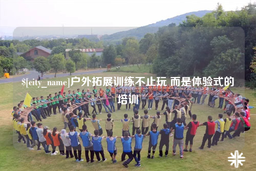 洛阳户外拓展训练不止玩 而是体验式的培训